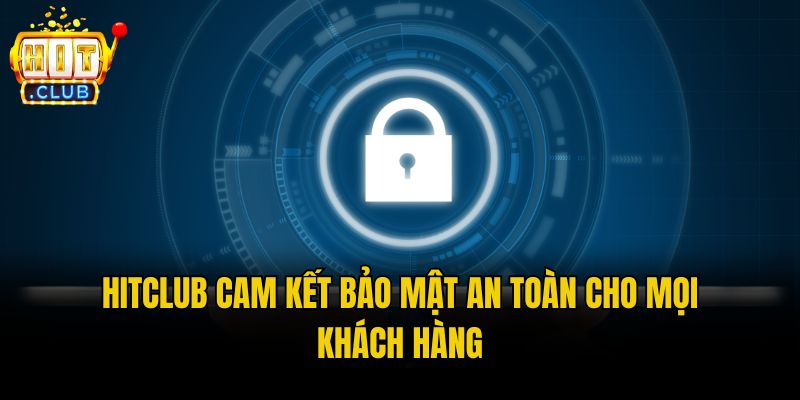 cam ket tai hitclub Hitclub cam kết bảo mật an toàn cho mọi khách hàng