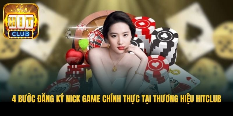 4 buoc dang ky nick game chinh thuc tai thuong hieu hitclub