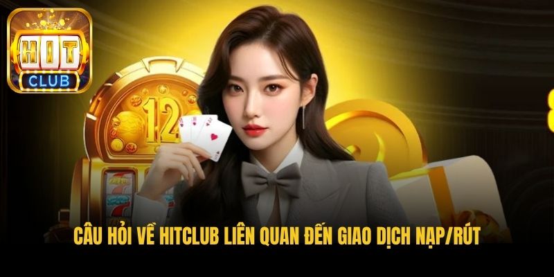 cau hoi ve hitclub lien quan den giao dich nap rut