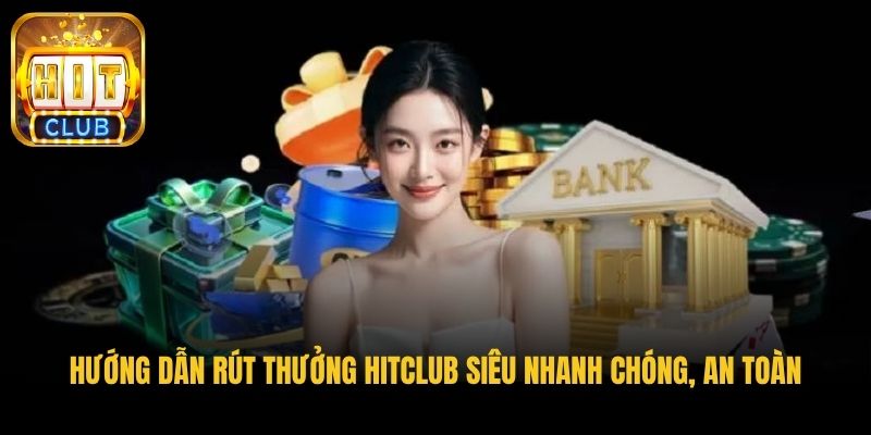 huong dan rut thuong hitclub sieu nhanh chong an toan