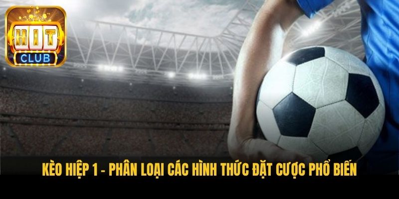 keo hiep 1 phan loai cac hinh thuc dat cuoc pho bien