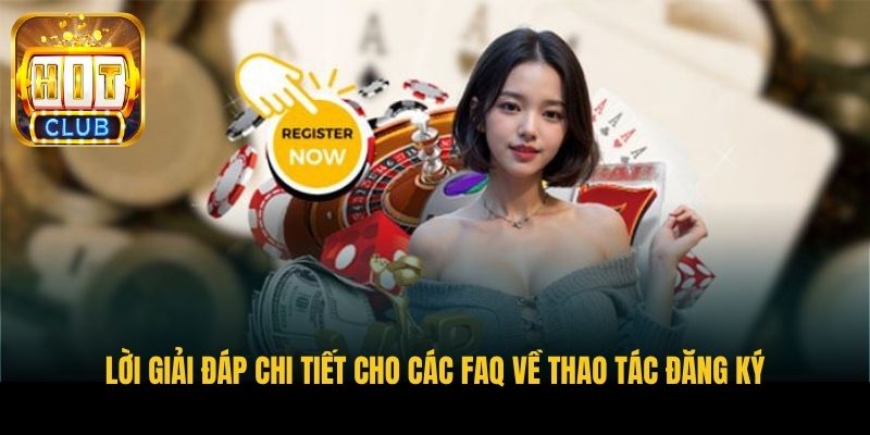 loi giai dap chi tiet cho cac faq ve thao tac dang ky