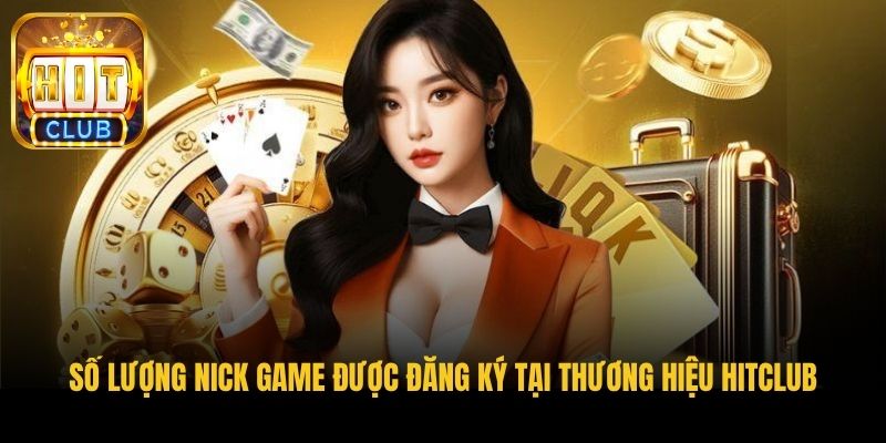 so luong nick game duoc dang ky tai thuong hieu hitclub
