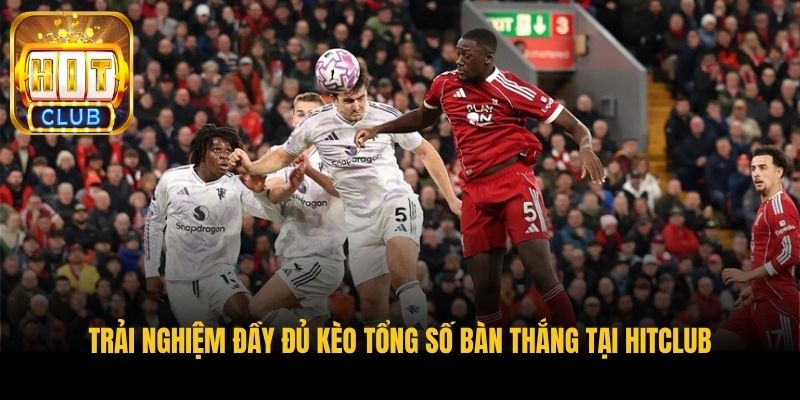 trai nghiem day du keo tong so ban thang tai hitclub